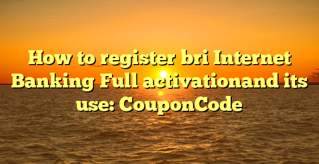 How to register bri Internet Banking Full activationand its use: CouponCode