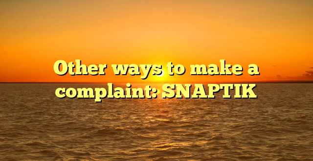 Other ways to make a complaint: SNAPTIK