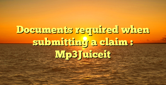 Documents required when submitting a claim : Mp3Juiceit