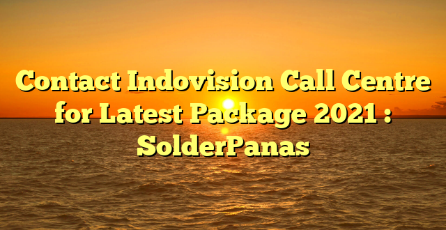 Contact Indovision Call Centre for Latest Package 2021 : SolderPanas