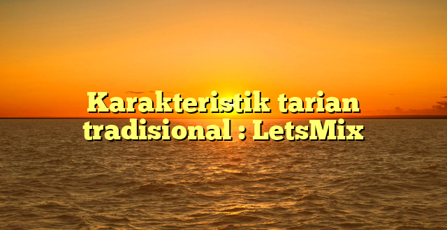 Karakteristik tarian tradisional : LetsMix