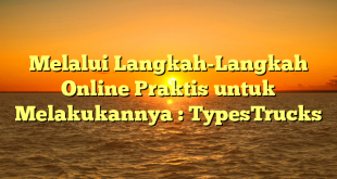 Melalui Langkah-Langkah Online Praktis untuk Melakukannya : TypesTrucks