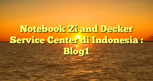 Notebook Zi and Decker Service Center di Indonesia : Blog1