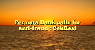 Permata Bank calls for anti-fraud : CekResi