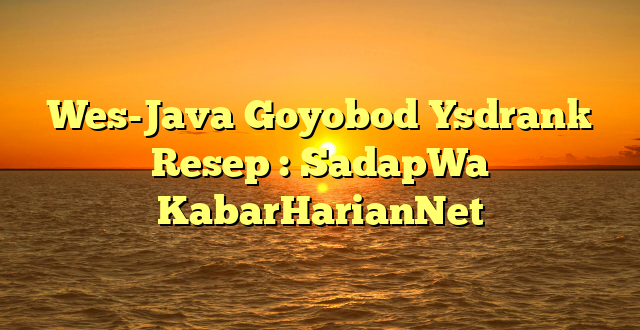 Wes-Java Goyobod Ysdrank Resep : SadapWa KabarHarianNet