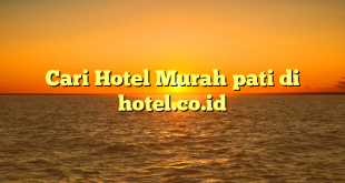 Cari Hotel Murah pati di hotel.co.id