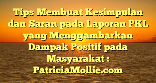 Tips Membuat Kesimpulan dan Saran pada Laporan PKL yang Menggambarkan Dampak Positif pada Masyarakat : PatriciaMollie.com