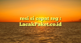 resi si cepat reg : LacakPaket.co.id