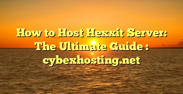 How to Host Hexxit Server: The Ultimate Guide : cybexhosting.net