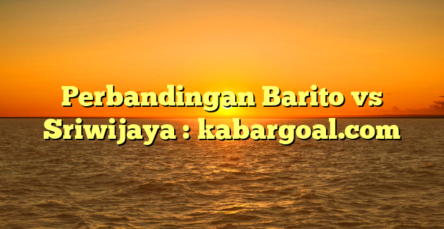 Perbandingan Barito vs Sriwijaya : kabargoal.com