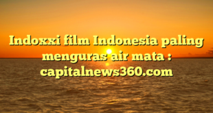 Indoxxi film Indonesia paling menguras air mata : capitalnews360.com