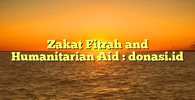 Zakat Fitrah and Humanitarian Aid : donasi.id