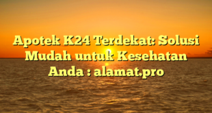 Apotek K24 Terdekat: Solusi Mudah untuk Kesehatan Anda : alamat.pro