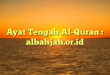 Ayat Tengah Al-Quran : albahjah.or.id