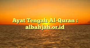 Ayat Tengah Al-Quran : albahjah.or.id