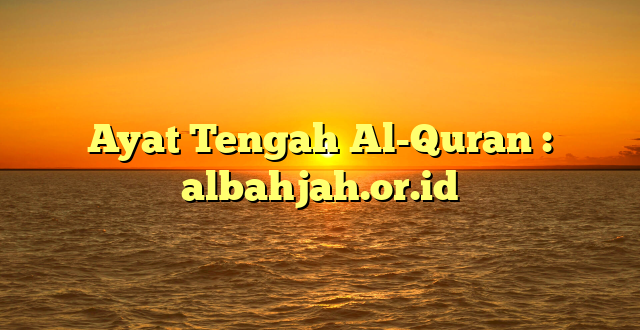 Ayat Tengah Al-Quran : albahjah.or.id