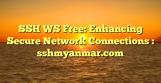 SSH WS Free: Enhancing Secure Network Connections : sshmyanmar.com