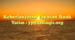 Keberlanjutan Yayasan Anak Yatim : ypysalfaqir.org