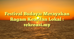 Festival Budaya: Merayakan Ragam Kearifan Lokal : rekreasi.my